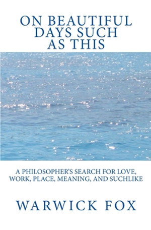 Cover art for On Beautiful Days Such as This A philosopher's search for love work place meaning and suchlike