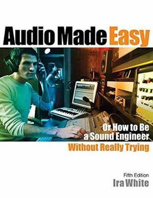 Cover art for Audio Made Easy Or How to be a Sound Engineer Without Really Trying