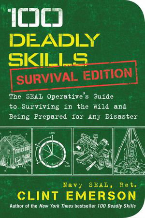 Cover art for 100 Deadly Skills Survival Edition The Seal Operative's Guide to Surviving in the Wild and Being Prepared for Any Disa