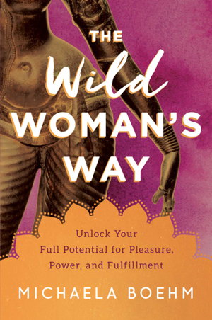 Cover art for The Wild Woman's Way Unlock Your Full Potential for PleasurePower and Fulfillment