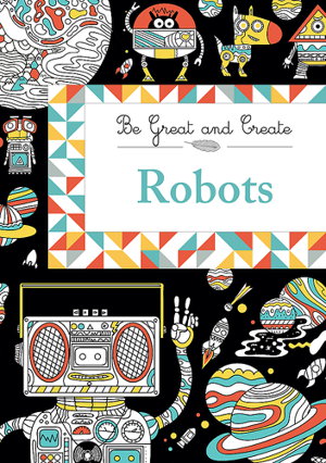 Cover art for Be Great and Create: Robots