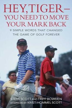 Cover art for Hey Tiger-You Need to Move Your Mark Back 9 Simple Words that Changed the Game of Golf Forever