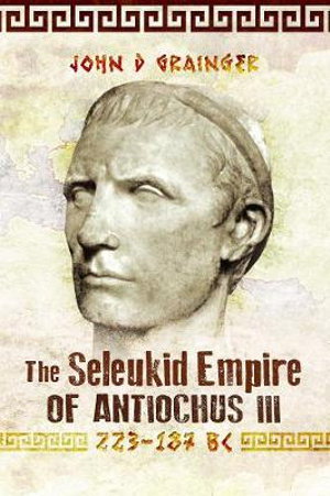Cover art for The Seleukid Empire of Antiochus III, 223-187 BC
