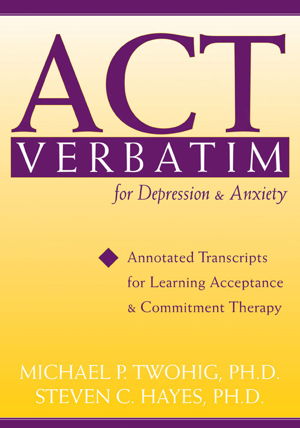Cover art for ACT Verbatim for Depression and Anxiety Annotated Transcripts for Learning Acceptance and Commitment Therapy