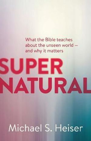 Cover art for Supernatural - What the Bible Teaches About the Unseen World - and Why It Matters