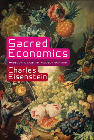 Cover art for Sacred Economics Money Gift and Society in the Age of Transition