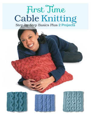 Cover art for First Time Cable Knitting Step-by-Step Basics Plus 2 Projects