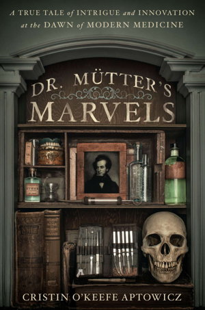 Cover art for Dr. Mutter's Marvels A True Tale of Intrigue and Innovation at the Dawn