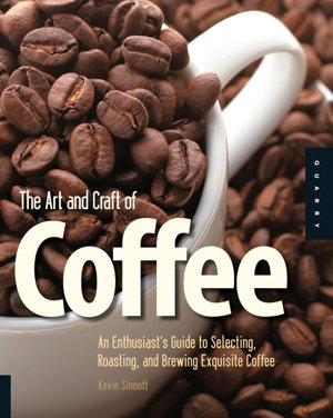 Cover art for Art and Craft of Coffee An Enthusiasts Guide to Selecting Roasting and Brewing Exquisite Coffee