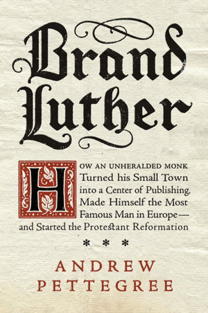 Cover art for Brand Luther: How an Unheralded Monk Turned His Small Town into a Centerof Publishing, Made Himself the Most Famous Man in Europe - and Started the Protestant Reformation