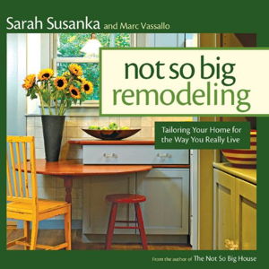 Cover art for Not So Big Remodeling: Tailoring Your Home for the Way You Really Live