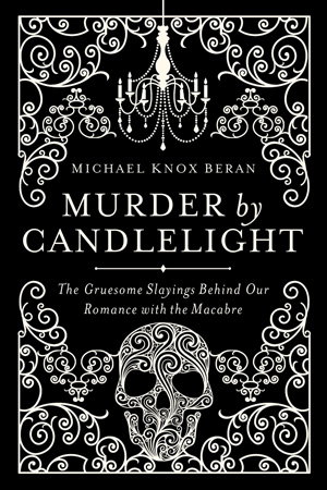 Cover art for Murder By Candlelight the Gruesome Slayings Behind Our Romance with the Macabre