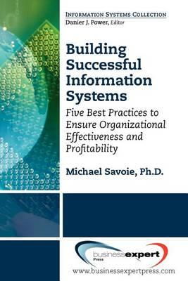 Cover art for Building Successful Information Systems: Five Best Practices to Ensure Organizational Effectiveness and Profitability