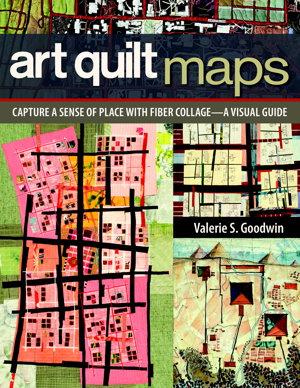 Cover art for Art Quilt Maps Capture a Sense of Place with Fiber Collage a Visual Guide