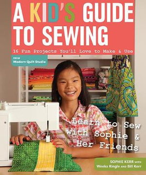 Cover art for Kid's Guide To Sewing Learn to Sew with Sophie & Her Friends16 Fun Projects You'Ll Love to Make & Use