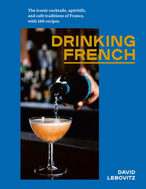 Cover art for Drinking French The Iconic Cocktails Aperitifs and Cafe Traditions of France with 160 Recipes