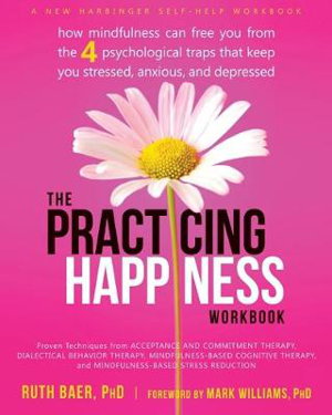 Cover art for Practicing Happiness Workbook How Mindfulness Can Free You from the Four Psychological Traps That Keep You Stressed An