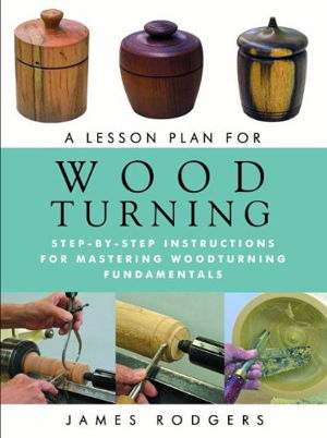 Cover art for Lesson Plan for Wood Turning: Step-By-Step Instructions for Mastering Woodturning Fundamentals