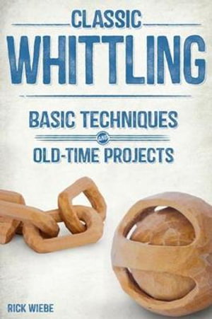 Cover art for Classic Whittling: Basic Techniques and Old-Time Projects