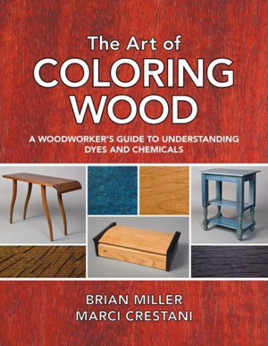 Cover art for Art of Coloring Wood: A Woodworker's Guide to Understanding Dyes and Chemicals