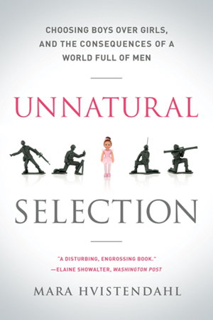 Cover art for Unnatural Selection Choosing Boys Over Girls and the Consequences of a World Full of Men