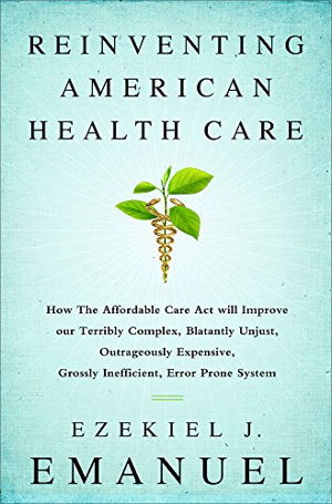 Cover art for Reinventing American Health Care How the Affordable Care Act Will Improve Our Terribly Complex Blatantly Unjust