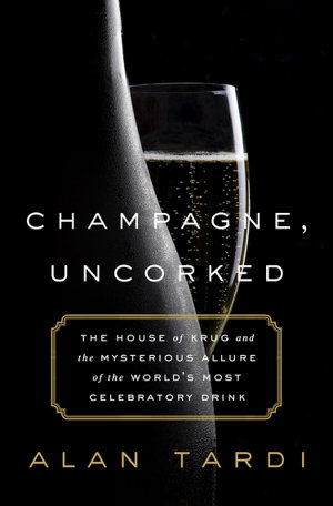 Cover art for Champagne, Uncorked The House of Krug and the Timeless Allure of the World s Most Celebrated Drink