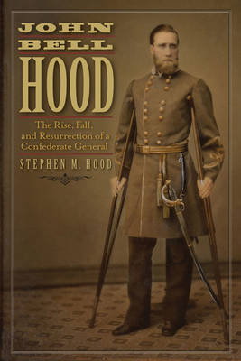 Cover art for John Bell Hood The Rise Fall and Resurrection of a Confederate General