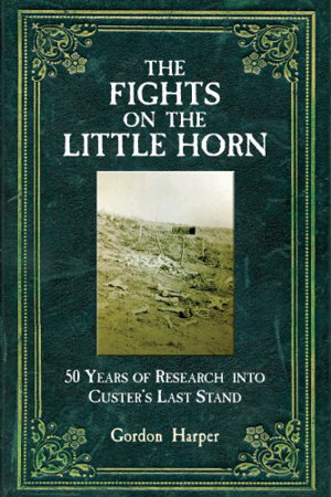 Cover art for Fights of the Little Horn 50 Years of Research into Custer's Last Stand