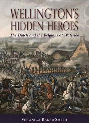 Cover art for Wellington's Hidden Heroes The Dutch and the Belgians at Waterloo