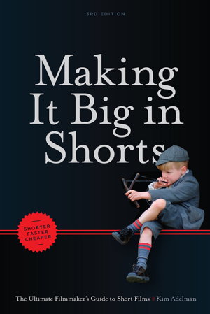 Cover art for Making It Big in Shorts Faster, Better, Cheaper The Ultimate Filmmaker's Guide to Short Films