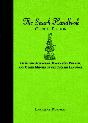 Snark Handbook Cliches Edition Overused Buzzwords Hackneyed Phrases And Other Misuses Of The English Language By Lawrence Dorfman Boffins Books