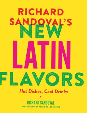 Cover art for Richard Sandovals New Latin Flavors Hot Dishes Cool Drinks