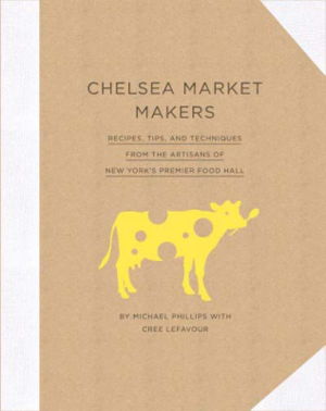 Cover art for Chelsea Market Makers Recipes, Tips, and Techniques from the Artisans of New York's Premier Food Hall