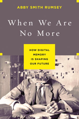 Cover art for When We Are No More How Digital Memory Is Shaping Our Future