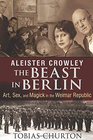 Cover art for Aleister Crowley The Beast in Berlin Art Sex and Magick in the Weimar Republic