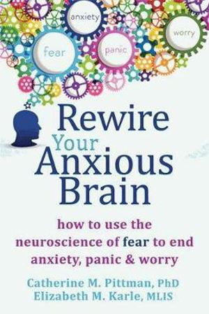 Cover art for Rewire Your Anxious Brain How to Use the Neuroscience of Fear to End Anxiety Panic and Worry