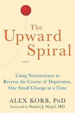 Cover art for The Upward Spiral Using Neuroscience to Reverse the Course of Depression One Small Change at a Time