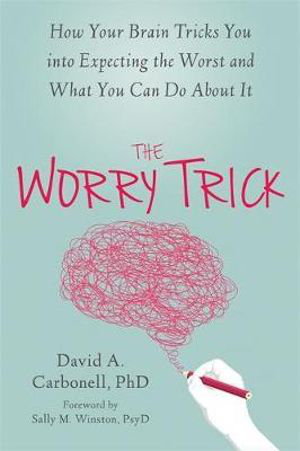 Cover art for The Worry Trick How Your Brain Tricks You into Expecting theWorst and What You Can Do About it