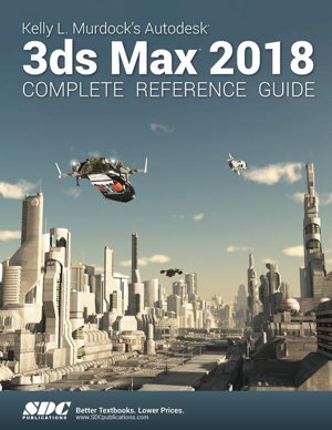 Cover art for Kelly L. Murdock's Autodesk 3ds Max 2018 Complete Reference Guide