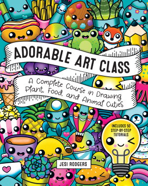 Cover art for Drawing Adorable Art for Happy Hearts Learn to Create 75 Cute Food Plants and Animals