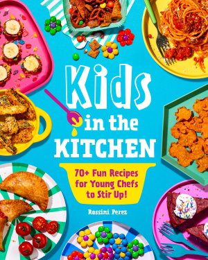 Cover art for Kids In The Kitchen 70+ Fun Recipes For Young Chefs To Stir Up