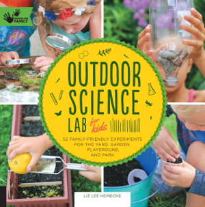 Cover art for Outdoor Science Lab for Kids 52 Family Friendly Experiments for the Yard, Garden, Playground, and Park