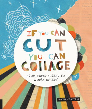Cover art for If You Can Cut You Can Collage From Paper Scraps to Works of Art