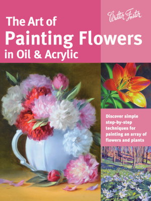 Cover art for The Art of Painting Flowers in Oil & Acrylic (Collector's Series)