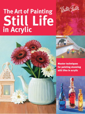 Cover art for The Art of Painting Still Life in Acrylic (Collector's Series)