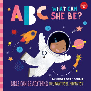 Cover art for ABC What Can She Be? (ABC for Me) Girls can be anything theywant to be from A to Z
