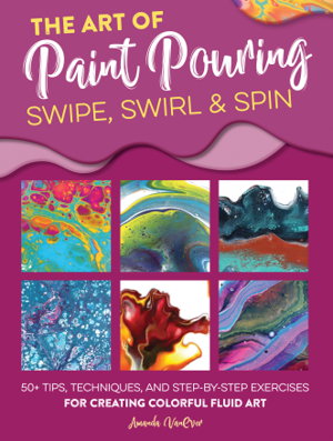 Cover art for The Art of Paint Pouring: Swipe, Swirl & Spin