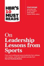 Cover art for HBR's 10 Must Reads on Leadership Lessons from Sports (featuring interviews with Sir Alex Ferguson, Kareem Abdul-Jabbar, Andre Agassi)