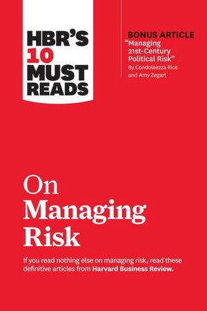 Cover art for HBR's 10 Must Reads on Managing Risk (with bonus article "Managing 21st-Century Political Risk" by Condoleezza Rice and Amy Zegart)
